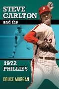 Kartonierter Einband Steve Carlton and the 1972 Phillies von Bruce Morgan