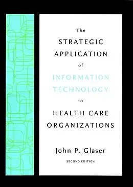 E-Book (pdf) The Strategic Application of Information Technology in Health Care Organizations von John P. Glaser