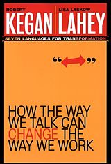 Kartonierter Einband How the Way We Talk Can Change the Way We Work von Robert Kegan, Lisa Laskow Lahey