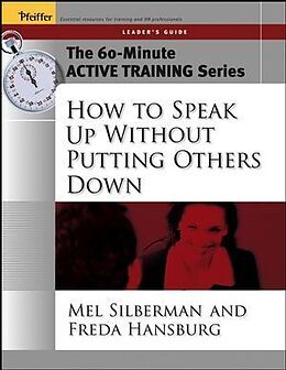 Kartonierter Einband The 60-Minute Active Training Series: How to Speak Up Without Putting Others Down, Leader's Guide von Melvin L. (Temple University) Silberman, Freda Hansburg