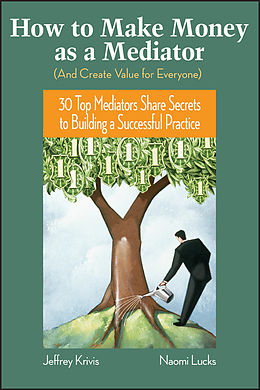 E-Book (pdf) How To Make Money as a Mediator (And Create Value for Everyone) von Jeffrey Krivis, Naomi Lucks