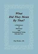 Fester Einband What Did They Mean by That? a Dictionary of Historical and Genealogical Terms, Old and New von Paul Drake