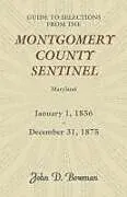 Kartonierter Einband Guide to Selections from the Montgomery County Sentinel, Maryland, January 1, 1856 - December 31, 1875 von John D. Bowman