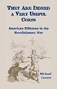 Couverture cartonnée They Are Indeed a Very Useful Corps, American Riflemen in the Revolutionary War de Michael Cecere