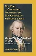 Couverture cartonnée He Fell a Cheerful Sacrifice to His Country's Glorious Cause. General William Woodford of Virginia, Revolutionary War Patriot de Michael Cecere