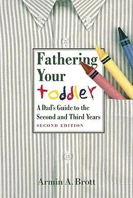 E-Book (epub) Fathering Your Toddler: A Dad's Guide To The Second And Third Years von Armin A. Brott
