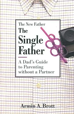 E-Book (epub) The Single Father: A Dad's Guide to Parenting Without a Partner von Armin A. Brott