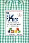 E-Book (epub) The New Father: A Dad's Guide to The Toddler Years, 12-36 Months (Third Edition) (The New Father) von Armin A. Brott