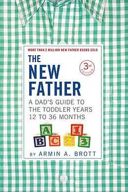 E-Book (epub) The New Father: A Dad's Guide to The Toddler Years, 12-36 Months (Third Edition) (The New Father) von Armin A. Brott