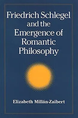 E-Book (pdf) Friedrich Schlegel and the Emergence of Romantic Philosophy von Elizabeth Millán