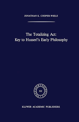 Livre Relié The Totalizing Act: Key to Husserl s Early Philosophy de J. K. Cooper-Wiele