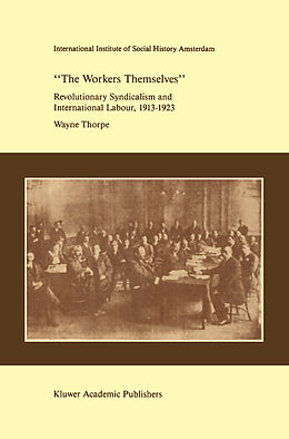 Fester Einband `The Workers Themselves'. Syndicalism and International Labour: the Origins of the International Working Men's Association, 1913-1923 von Wayne Thorpe