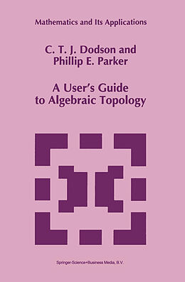 Fester Einband A User's Guide to Algebraic Topology von C. T. Dodson, P. E. Parker