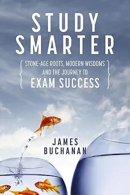 E-Book (epub) Study Smarter: Stone-age Roots, Modern Wisdoms and the Journey to Exam Success von James Buchanan
