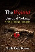 E-Book (epub) The Wound of Unequal Yoking: A Path to Healing and Restoration von Gcebile Purity Dlamini