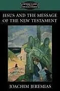 Kartonierter Einband Jesus and the Message of the New Testament von Joachim Jeremias