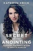 Couverture cartonnée The Secret of the Anointing: Accessing the Power of God to Walk in Miracles de Kathryn Krick