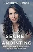 Kartonierter Einband The Secret of the Anointing: Accessing the Power of God to Walk in Miracles von Kathryn Krick