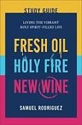 Couverture cartonnée Fresh Oil, Holy Fire, New Wine Study Guide de Samuel Rodriguez