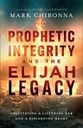 Couverture cartonnée Prophetic Integrity and the Elijah Legacy de Mark Chironna