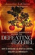 Kartonierter Einband The Spiritual Warrior's Guide to Defeating Jezebel von Jennifer LeClaire