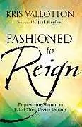 Kartonierter Einband Fashioned to Reign Empowering Women to Fulfill Their Divine Destiny von Kris Vallotton
