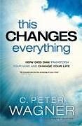 Kartonierter Einband This Changes Everything - How God Can Transform Your Mind and Change Your Life von C. Peter Wagner