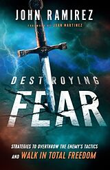 Couverture cartonnée Destroying Fear  Strategies to Overthrow the Enemy`s Tactics and Walk in Total Freedom de John Ramirez, Juan Martinez