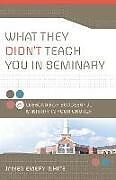 Kartonierter Einband What They Didn't Teach You in Seminary von James Emery White