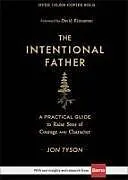 Fester Einband The Intentional Father  A Practical Guide to Raise Sons of Courage and Character von Jon Tyson, David Kinnaman