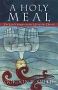 Kartonierter Einband A Holy Meal: The Lord's Supper in the Life of the Church von Gordon T. Smith