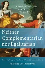 Kartonierter Einband (Kt) Neither Complementarian nor Egalitarian A Kingdom Corrective to the Evangelical Gender Debate von Michelle Leebarnewall, Craig Blomberg, Lynn Cohick