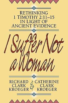 Kartonierter Einband I Suffer Not a Woman von Richard Clark Kroeger, Catherine Clark Kroeger