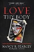 Couverture cartonnée Love Thy Body de Nancy R. Pearcey