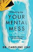 Livre Relié Cleaning Up Your Mental Mess  5 Simple, Scientifically Proven Steps to Reduce Anxiety, Stress, and Toxic Thinking de Dr. Caroline Leaf