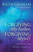 Kartonierter Einband Forgiving My Father, Forgiving Myself von Ruth Graham, Cindy Lambert