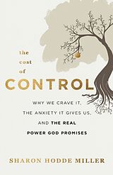 Couverture cartonnée The Cost of Control  Why We Crave It, the Anxiety It Gives Us, and the Real Power God Promises de Sharon Hodde Miller