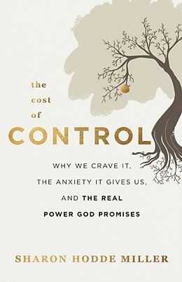 Couverture cartonnée The Cost of Control  Why We Crave It, the Anxiety It Gives Us, and the Real Power God Promises de Sharon Hodde Miller