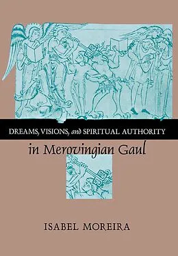 E-Book (pdf) Dreams, Visions, and Spiritual Authority in Merovingian Gaul von Isabel Moreira