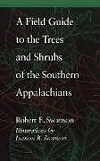 Kartonierter Einband A Field Guide to the Trees and Shrubs of the Southern Appalachians von Robert E. Swanson