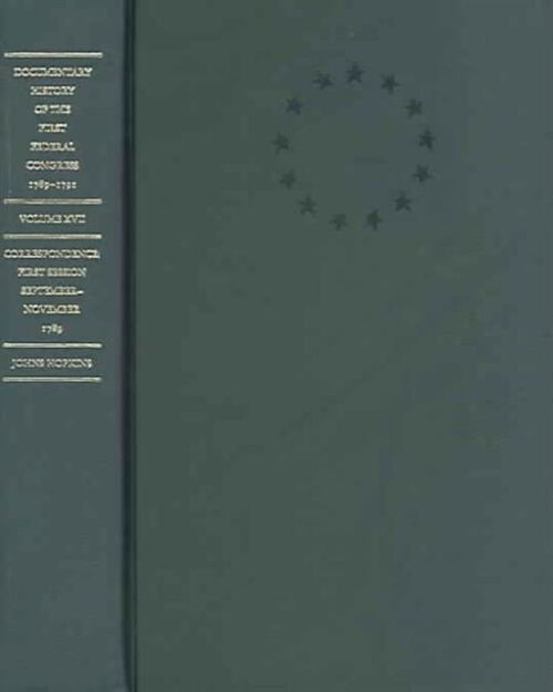 Documentary History of the First Federal Congress of the United States of America, March 4, 1789-March 3, 1791