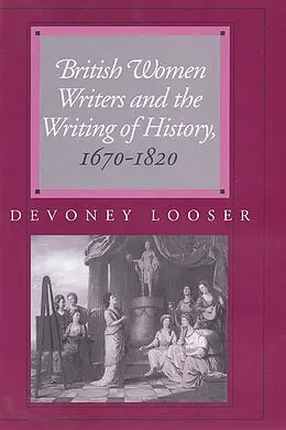 ePUB British Women Writers and the Writing of History, 1670-1820 von Devoney Looser