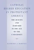 E-Book (epub) Catholic Higher Education in Protestant America von Kathleen A. Mahoney