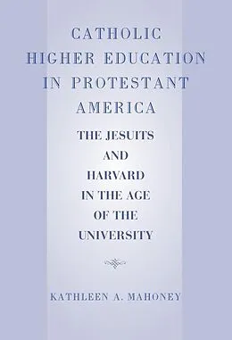 E-Book (epub) Catholic Higher Education in Protestant America von Kathleen A. Mahoney