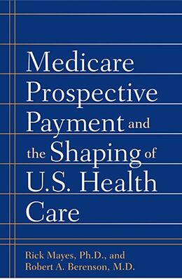 Fester Einband Medicare Prospective Payment and the Shaping of U.S. Health Care von Rick Mayes, Robert A. Berenson