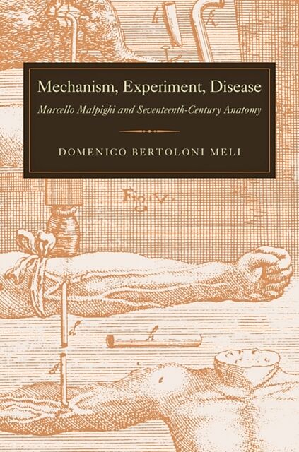 Mechanism, Experiment, Disease: Marcello Malpighi and Seventeenth-Century Anatomy