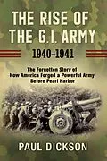 E-Book (epub) The Rise of the G.I. Army, 1940-1941 von Paul Dickson