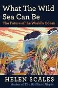 Couverture cartonnée What the Wild Sea Can Be de Helen Scales