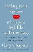 Kartonierter Einband Loving Your Spouse When You Feel Like Walking Away von Gary D. Chapman
