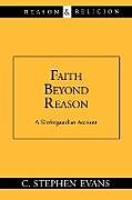 Kartonierter Einband Faith Beyond Reason von C. Stephen Evans